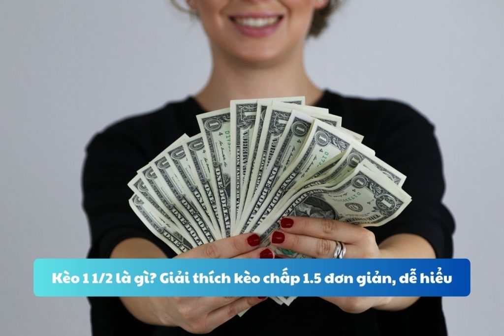 Kèo 1 1/2 là gì? Hướng dẫn chơi kèo chấp 1.5 dễ hiểu Kèo 1 1/2 là gì? Hướng dẫn chơi kèo chấp 1.5 dễ hiểu