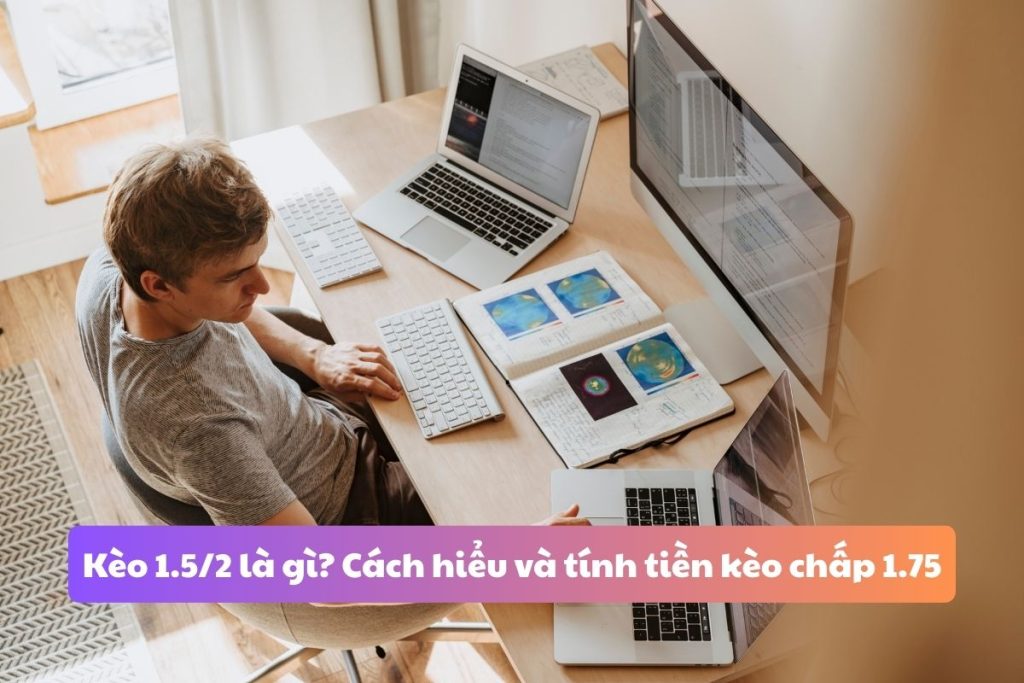 Kèo 1.5/2 là gì? Cách hiểu và tính tiền kèo chấp 1.75 Kèo 1.5/2 là gì? Cách hiểu và tính tiền kèo chấp 1.75