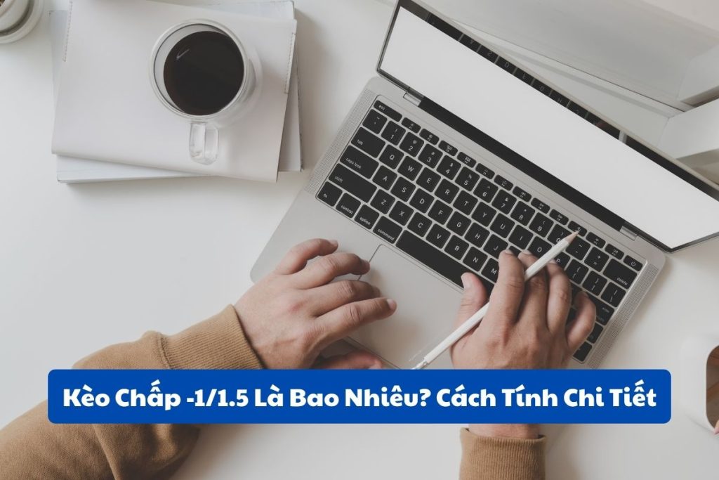Kèo Chấp -1/1.5: Kiến Thức Cơ Bản và Cách Đặt Cược Kèo Chấp -1/1.5: Kiến Thức Cơ Bản và Cách Đặt Cược