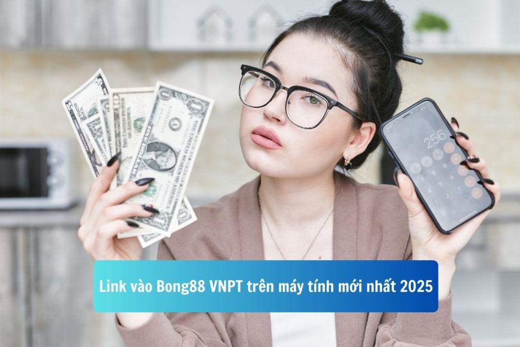 Link vào Bong88 mạng VNPT trên máy tính & điện thoại 2025 Link vào Bong88 mạng VNPT trên máy tính & điện thoại 2025